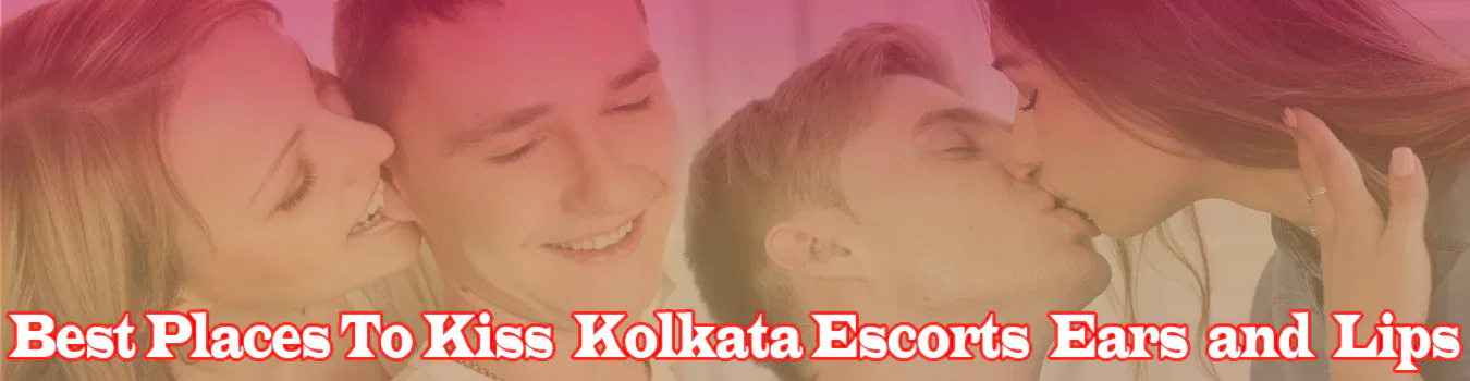 Best Places To Kiss Kolkata Escorts Ears and Lips