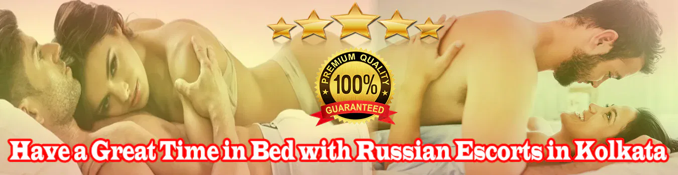 Have a Great Time in Bed with Russian Escorts in Kolkata