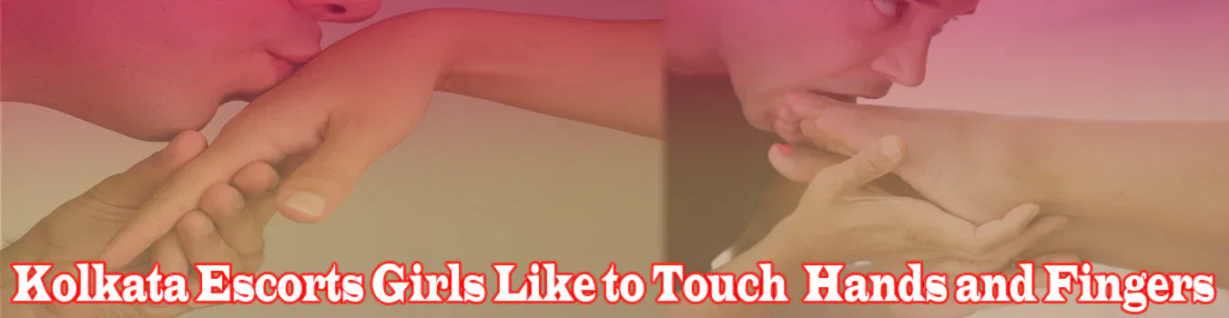 Kolkata Escorts Girls Like to Touch Hands and Fingers