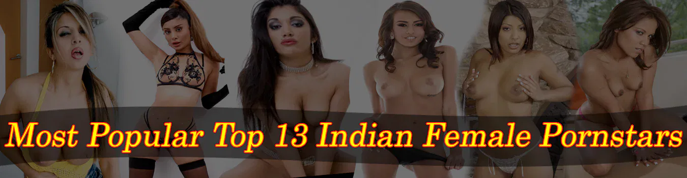 Most Popular Top 13 Indian Female Pornstars
