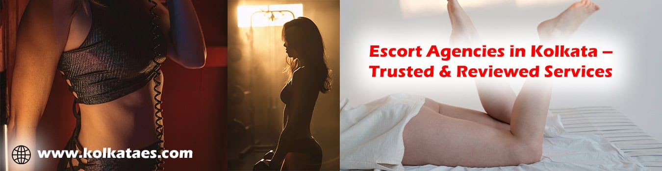 Escort Agencies in Kolkata – Trusted & Reviewed Services