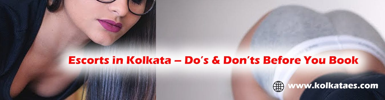 Escorts in Kolkata – Do’s & Don’ts Before You Book