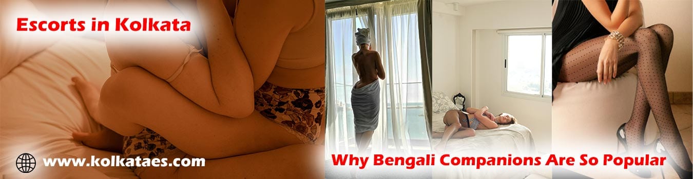 Escorts in Kolkata – Why Bengali Companions Are So Popular