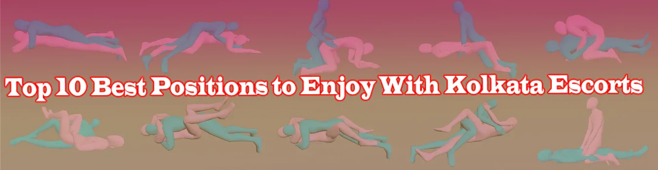 Top 10 Best Positions to Enjoy With Kolkata Escorts