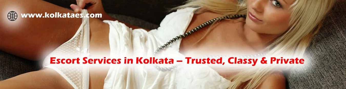 Escort Services in Kolkata – Trusted, Classy & Private